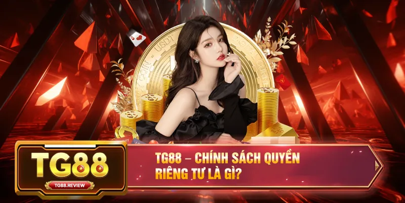 TG88 – Chính Sách Quyền Riêng Tư Là Gì?